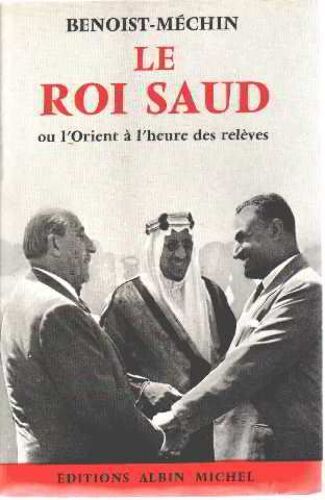 Le Roi Saud Ou L'orient A L'heure Des Releves