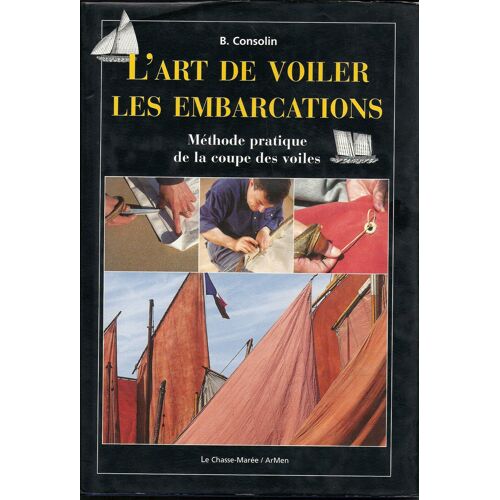 L'art De Voiler Les Embarcations - Méthode Pratique De La Coupe Des Voiles