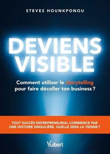 Deviens Visible : Comment Utiliser Le Storytelling Pour Faire Décoller Ton Business ?