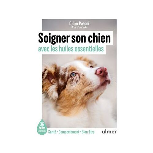 Soigner Son Chien Avec Les Huiles Essentielles - 36 Huiles Essentielles - Santé / Comportement / Bien-Être