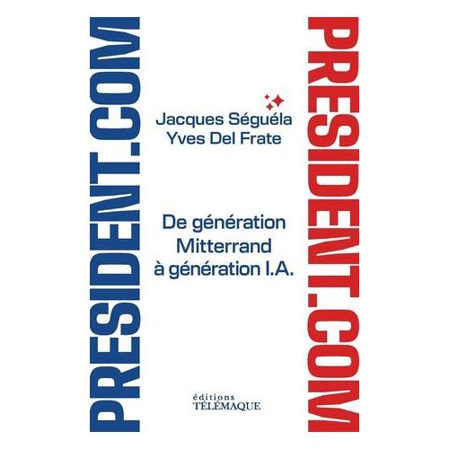 Président.Com - De Génération Mitterrand À Génération I.A.
