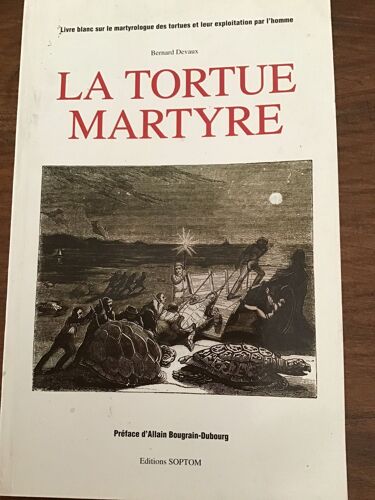 Bernard Devaux/ La Tortue Martyre/ Livre Blanc Sur Le Martyrologue Des Tortues Et Leur Exploitation Par L’Homme/ Préface D’Allain Bougrin-Dubourg/ Éditions Soptom/ 1998