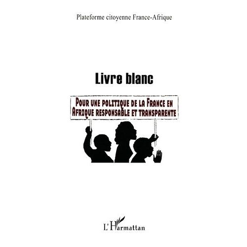 Livre Blanc - Pour Une Politique De La France En Afrique Responsable Et Transparente