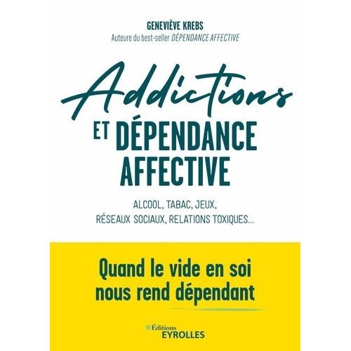 Addictions Et Dépendance Affective - Alcool, Tabac, Jeux, Réseaux Sociaux, Relations Toxiques - Quand Le Vide En Soi Nous Rend Dépendants