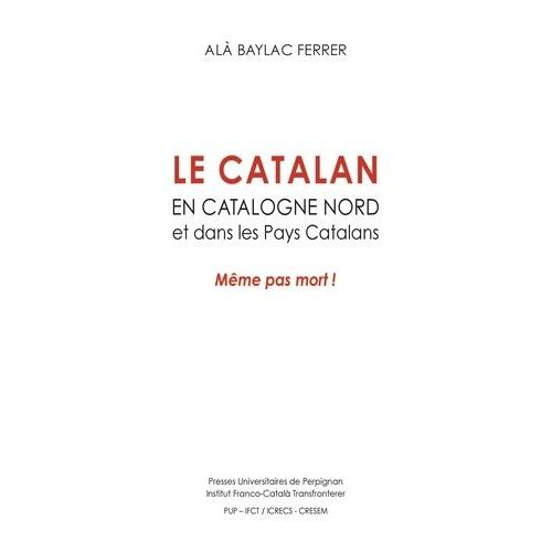 Le Catalan En Catalogne Nord Et Dans Les Pays Catalans - Même Pas Mort !