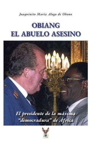 Obiang El Abuelo Asesino - El Presidente De La Máxima Democradura De África