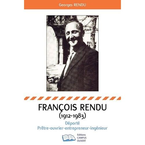 François Rendu 1912-1983 - Déporté-Prêtre-Ouvrier-Entrepreneur-Ingénieur