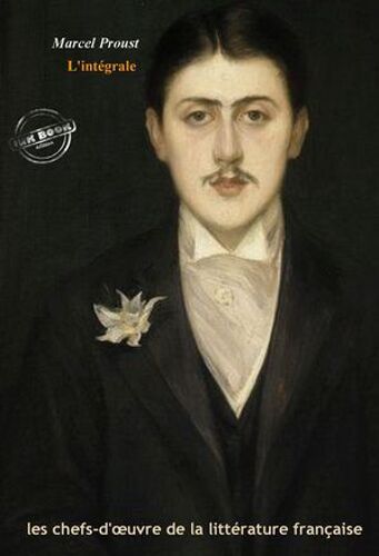 Marcel Proust : L'intégrale, Texte Annoté Et Annexes Enrichies [Nouv. Éd. Entièrement Revue Et Corrigée].