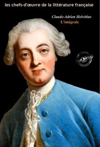 Helvetius : L'intégrale, Texte Annoté Et Annexes Enrichies [Nouv. Éd. Entièrement Revue Et Corrigée].