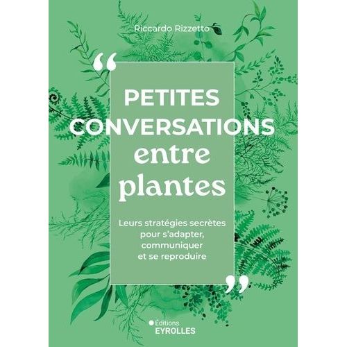 Petites Conversations Entre Plantes - Leurs Stratégies Secrètes Pour S'adapter, Communiquer Et Se Reproduire