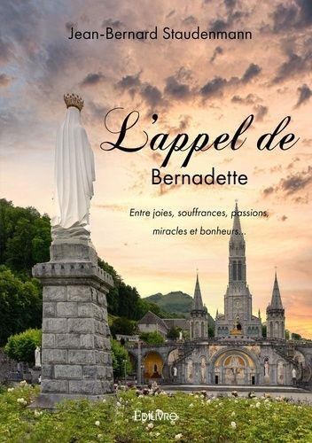 L'appel De Bernadette - Entre Joies, Souffrances, Passions, Miracles Et Bonheurs?