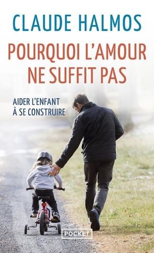 Pourquoi L'amour Ne Suffit Pas - Aider L'enfant À Se Construire