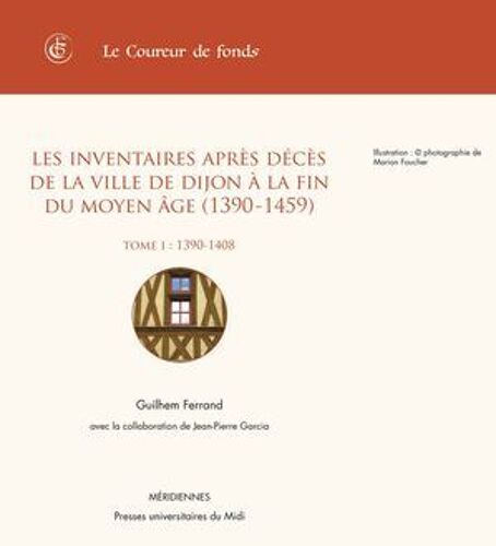 Les Inventaires Après Décès De La Ville De Dijon À La Fin Du Moyen Âge (1390-1459). Tome I (1390-1408)
