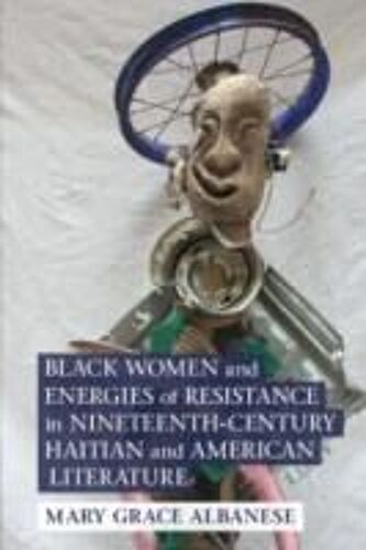 Black Women And Energies Of Resistance In Nineteenth-Century Haitian And American Literature