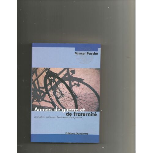 Années De Guerre Et De Fraternité - Evocations Sinistres Et Lumineuses D'un Pasteur