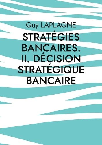 Stratégies Bancaires - Volume 2, Décision Stratégique Bancaire