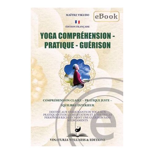 Yoga Compréhension Pratique Guérison (Édition Ebook En Français)