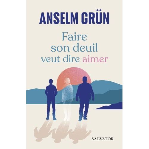 Faire Son Deuil Veut Dire Aimer - Comment Rester En Lien Avec Le Défunt Par-Delà La Mort