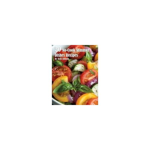 50 No-Cook Summer Dishes Recipes Paperback Book By Kelly Johnson