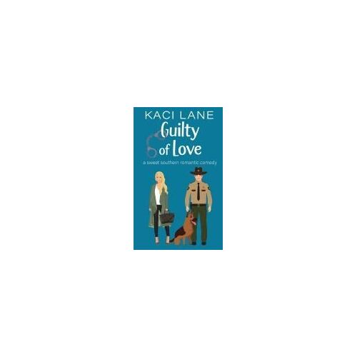 Guilty Of Love: A Sweet Southern Romantic Comedy Paperback Book By Kaci Lane