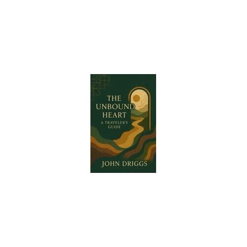 The Unbound Heart: A Traveler's Guide Paperback Book By John P Driggs
