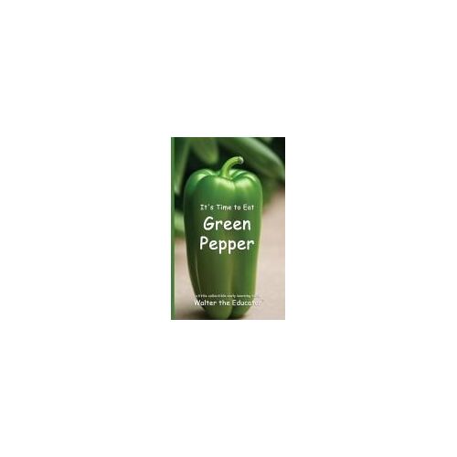 It's Time To Eat Green Pepper Paperback Book By Walter The Educator