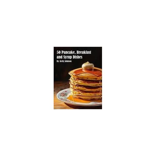 50 Pancake, Breakfast And Syrup Dishes Paperback Book By Kelly Johnson