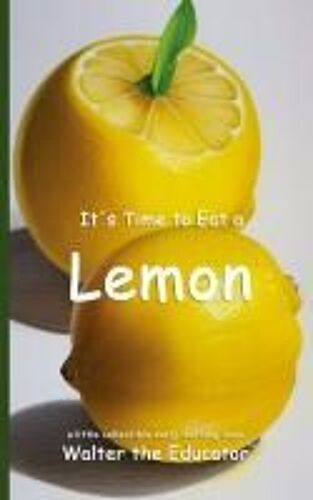 It's Time To Eat A Lemon Paperback Book By Walter The Educator