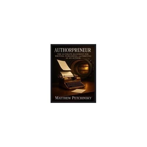 Authorpreneur: The Ultimate Blueprint For Writing, Publishing, And Thriving As An Author Paperback Book By Matthew Petchinsky