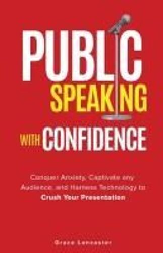 Public Speaking With Confidence: Conquer Anxiety, Captivate Any Audience, And Harness Technology To Crush Your Presentation Paperback Book By Dianne Matheis