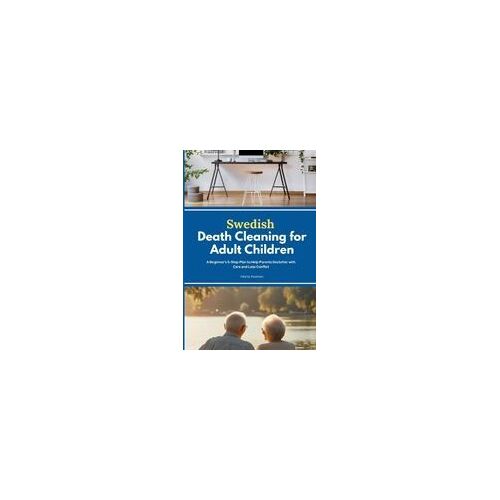 Swedish Death Cleaning For Adult Children: A Beginner's 5-Step Plan To Help Parents Declutter With Care And Less Conflict Paperback Book By Felicity Paulman