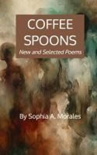 Coffee Spoons: New And Selected Poems Paperback Book By Sophia A. Morales