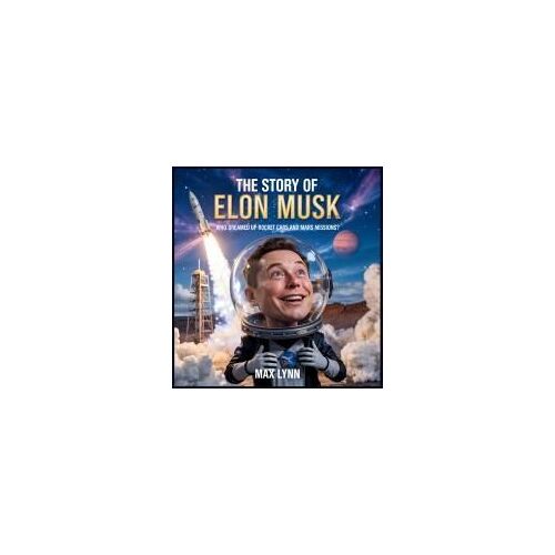 The Story Of Elon Musk: Who Dreamed Up Rocket Cars And Mars Missions? Paperback Book By Max Lynn