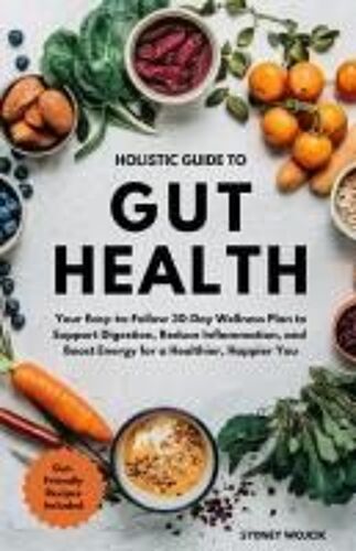 Holistic Guide To Gut Health: Your Easy-To-Follow 30-Day Wellness Plan To Support Digestion, Reduce Inflammation, And Boost Energy For A Healthier, Happier You Paperback Book By Sydney Wojcik