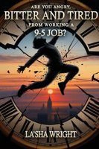 Are You Angry, Bitter, And Tired From Working A 9-5 Job? Paperback Book By Lasha Mayola Wright