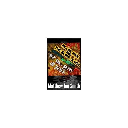 Killer Mike And The Blood Slugs - The Dog Days Of Youth: A Horror Story Paperback Book By Matthew Jon Smith