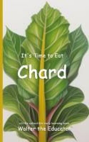 It's Time To Eat Chard Paperback Book By Walter The Educator