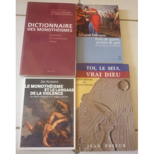 Monothéismes : Dictionnaire (Michon Moreau) + Toi Seul Vrai Dieu, Histoire (Jean Prieur) + Langage Violence, Débuts Bibliques Religion Radicale (Jan Assmann) + Puits Guerre Sources Paix (Abécassis)