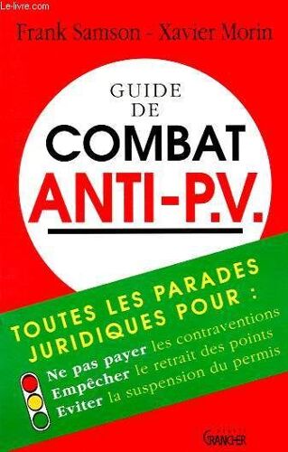 Guide Du Combat Anti P.V. - Toutes Les Parades Juridiques Pour: Ne Pa Payer Les Contraventions - Empêcher Le Retrait Des Points - Eviter La Suspension Du Permis.