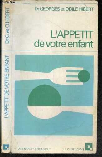 L Appetit De Votre Enfant - Collection Parents Et Enfants - Enfant Sans Appetit, Anorexie Mentale, Enfant Qui A Trop D Appetit, Boulime, Attitude Des Parents Devant L Enfant Qui Ne Mange Pas / Qui Mange Trop, Importance De L Equilibre Alimentaire Sur ...