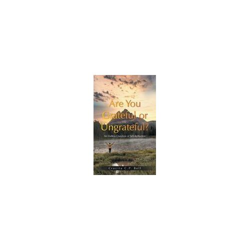 Are You Grateful Or Ungrateful?: An Endless Question Of Self-Reflection Paperback Book By Crucita C.P. Bell