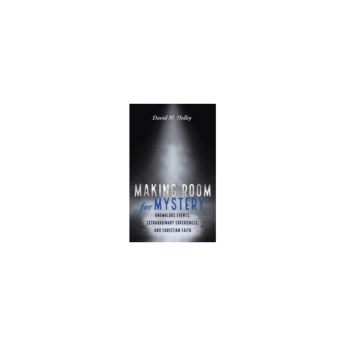 Making Room For Mystery: Anomalous Events, Extraordinary Experiences, And Christian Faith Paperback Book By David M. Holley