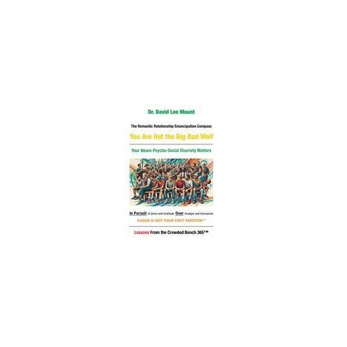 The Romantic Relationship Emancipation Compass You Are Not The Big Bad Wolf: Your Neuro-Psycho-Social Diversity Matters In Pursuit Of Grace And Gratitude Over Grudges And Grievances Paperback Book By Dr. David Lee Mount