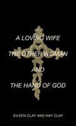 A Loving Wife The Other Woman And The Hand Of God Paperback Book By Eileen Clay