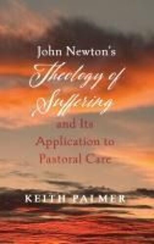 John Newton's Theology Of Suffering And Its Application To Pastoral Care Paperback Book By Keith Palmer