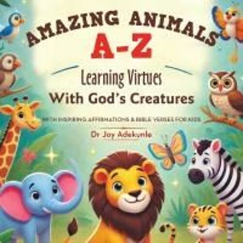 Amazing Animals A-Z: Learning Virtues With God's Creatures With Inspiring Affirmations & Bible Verses For Kids Paperback Book By Dr Joy Adekunle