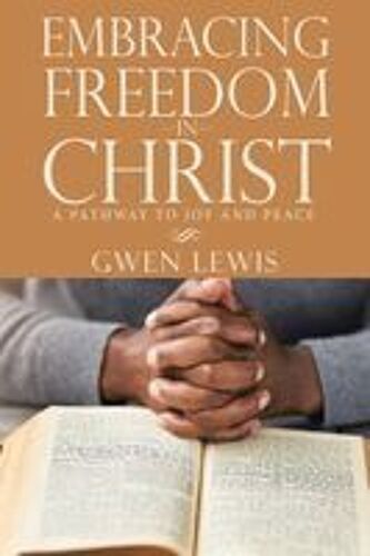 Embracing Freedom In Christ: A Pathway To Joy And Peace Paperback Book By Gwen Lewis