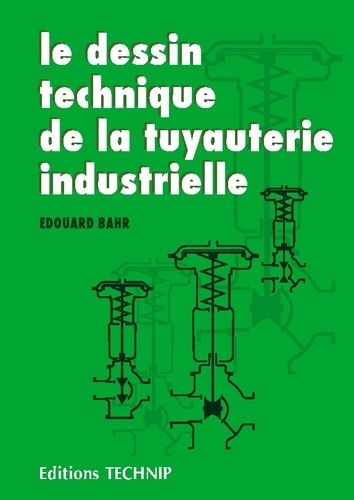 Le Dessin Technique De La Tuyauterie Industrielle - 3eme Edition Entierement Renouvelee