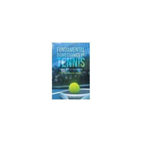 Fundamental Biomechanics Of Tennis For Beginners Paperback Book By The Hellman Family