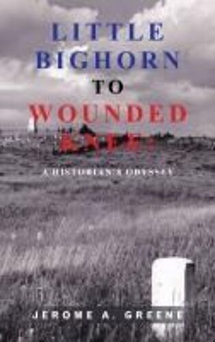 Little Bighorn To Wounded Knee:: A Historian's Odyssey Paperback Book By Jerome A. Greene